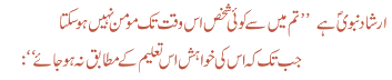حدیث کے مطابق تم میں سے کوئی شخص مومن نہیں ہوسکتا جب تک کہ اس کی خواہش اس (تعلیم) کے مطابق نہ ہوجائے جو: