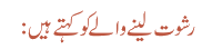 رشوت لینے والے کو کہتے ہیں: