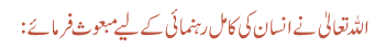 اللہ تعالیٰ نے انسان کی کامل رہنمائی کے لیے مبعوث فرمائے:
