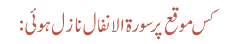کس موقع پر سورۃ الانفال نازل ہوئی: