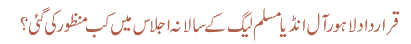قرارداد لاہور آل انڈیا مسلم لیگ کے سالانہ اجلاس میں کب منظور کی گئی؟