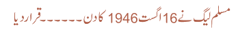 مسلم لیگ نے 16 اگست 1946 کا دن ۔۔۔۔۔۔قرار دیا