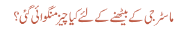 ماسٹر جی کے بیٹھنے کے لئے کیا چیز منگوائی گئی؟