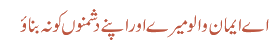 اے ایمان والو میرے اور اپنے دشمنوں کو نہ بنا ئو
