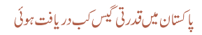 پاکستان میںقدرتی گیس کب دریافت ہوئی