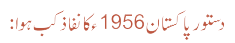 دستور پاکستان 1956ء کا نفاذ کب ہوا: